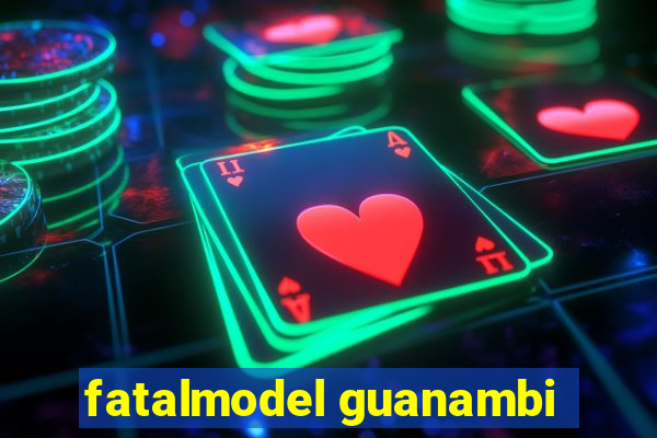 fatalmodel guanambi