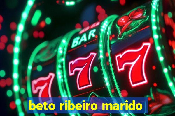 beto ribeiro marido