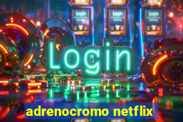 adrenocromo netflix