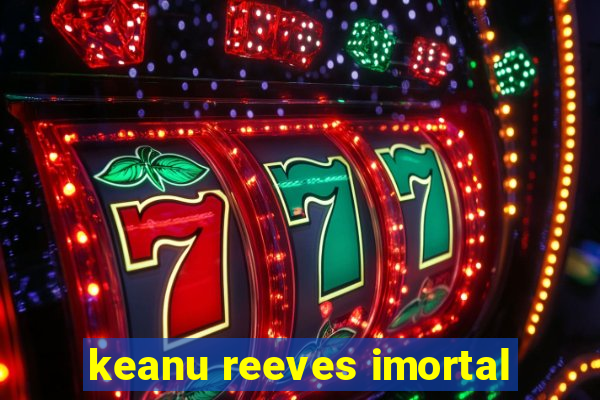 keanu reeves imortal