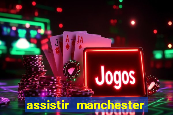 assistir manchester united ao vivo futemax