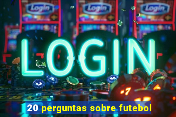 20 perguntas sobre futebol