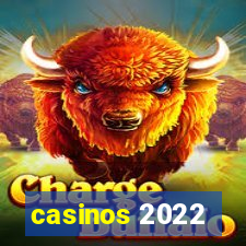 casinos 2022