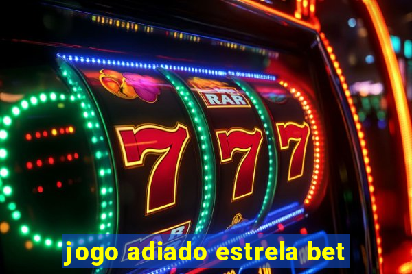 jogo adiado estrela bet