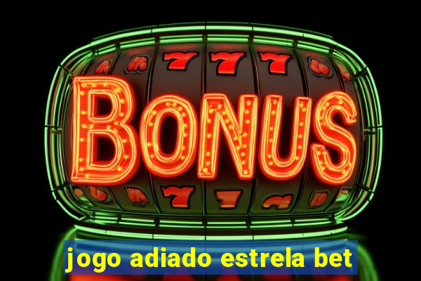 jogo adiado estrela bet