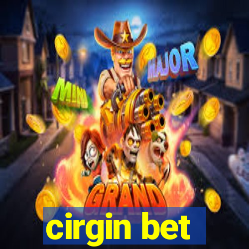 cirgin bet