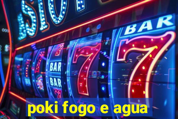 poki fogo e agua