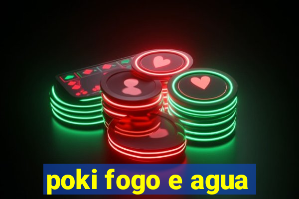 poki fogo e agua