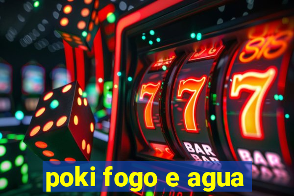 poki fogo e agua