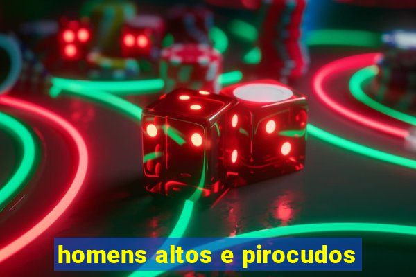 homens altos e pirocudos