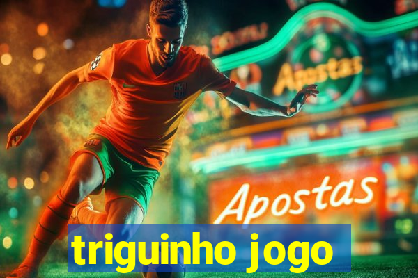 triguinho jogo