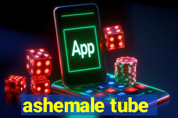 ashemale tube