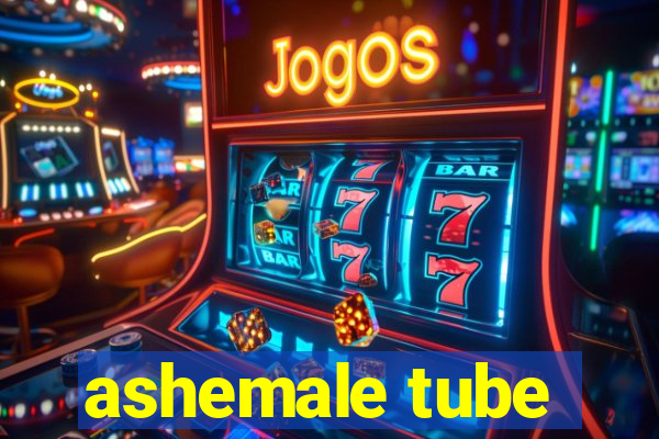 ashemale tube