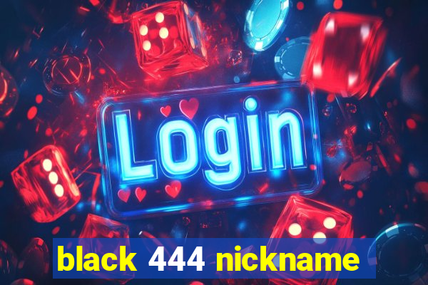 black 444 nickname