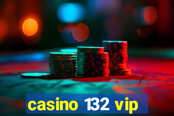 casino 132 vip