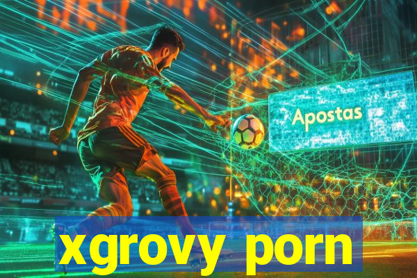 xgrovy porn