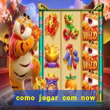 como jogar com now no big win