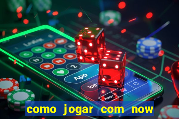 como jogar com now no big win