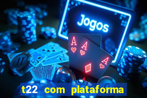 t22 com plataforma de jogos