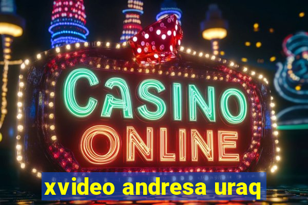 xvideo andresa uraq