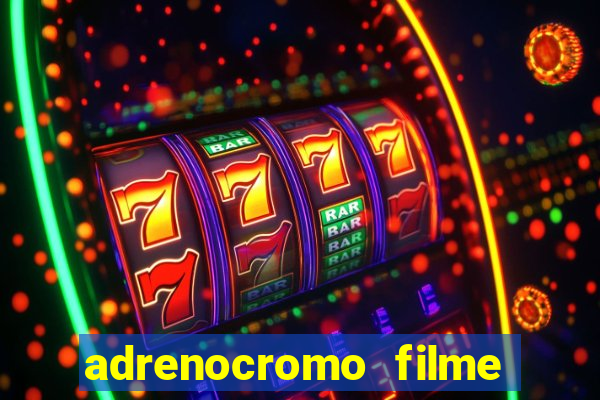 adrenocromo filme completo dublado