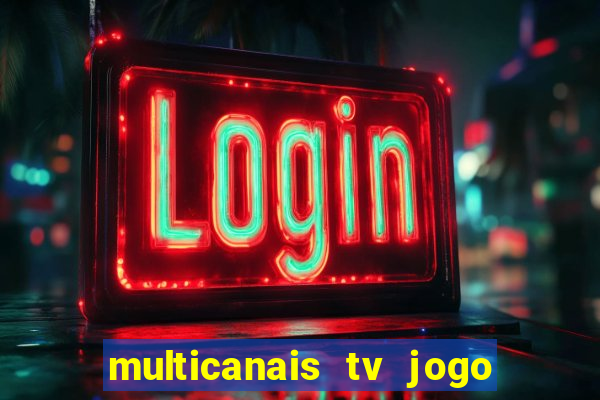 multicanais tv jogo ao vivo