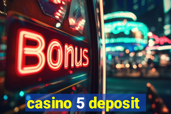 casino 5 deposit