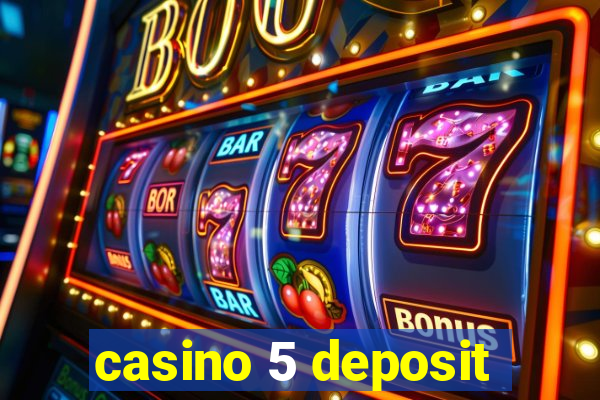 casino 5 deposit