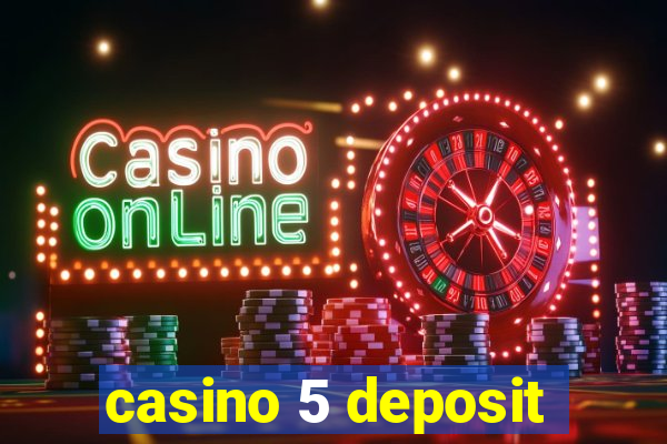 casino 5 deposit