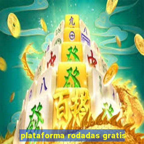 plataforma rodadas gratis