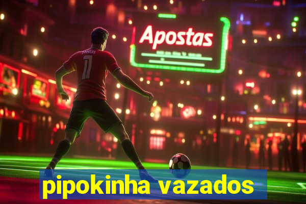 pipokinha vazados