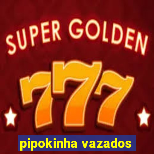 pipokinha vazados