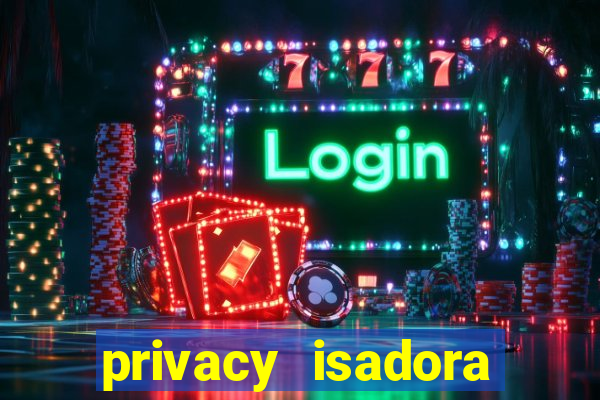 privacy isadora vale gratis