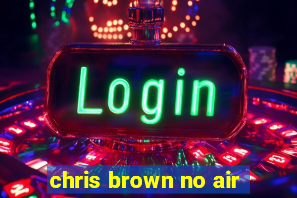 chris brown no air