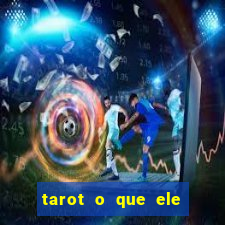 tarot o que ele sente por mim