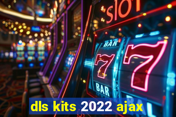 dls kits 2022 ajax