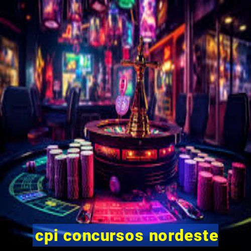 cpi concursos nordeste