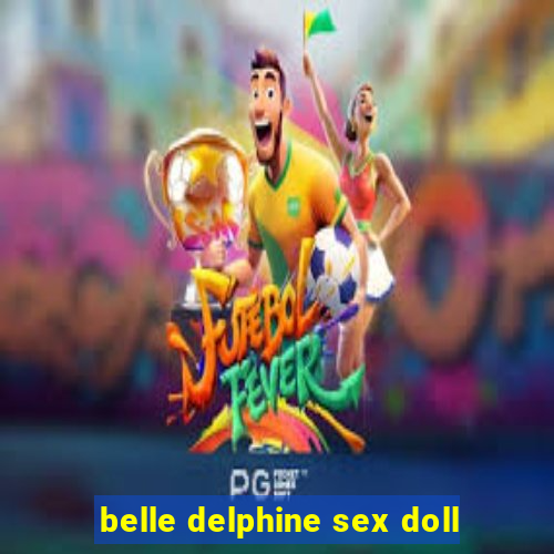 belle delphine sex doll