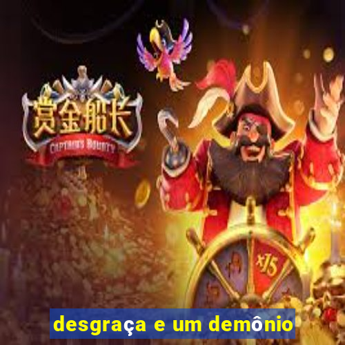 desgraça e um demônio