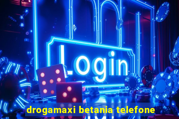 drogamaxi betania telefone