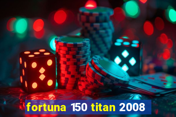 fortuna 150 titan 2008