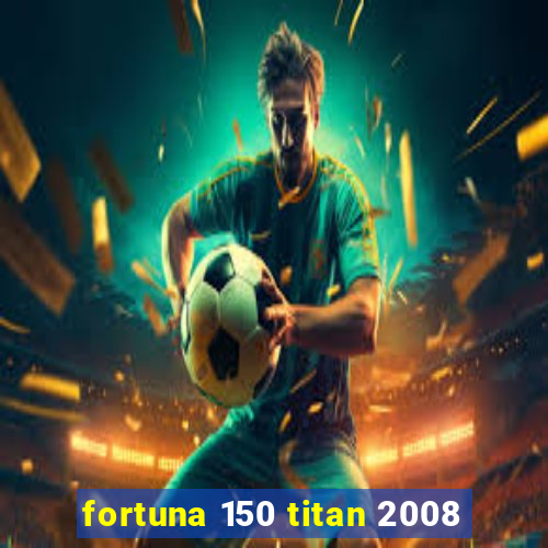 fortuna 150 titan 2008