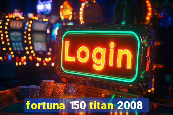 fortuna 150 titan 2008