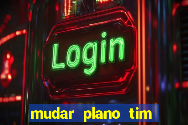 mudar plano tim beta mensal para semanal