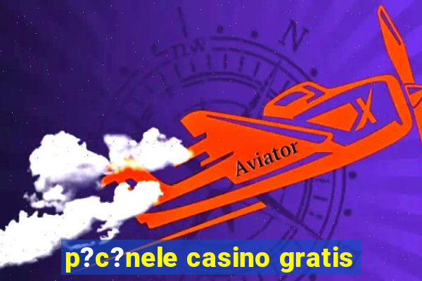 p?c?nele casino gratis