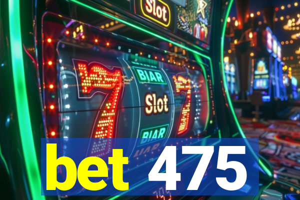 bet 475