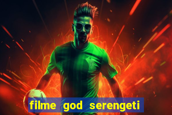 filme god serengeti completo dublado