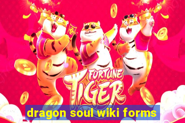 dragon soul wiki forms