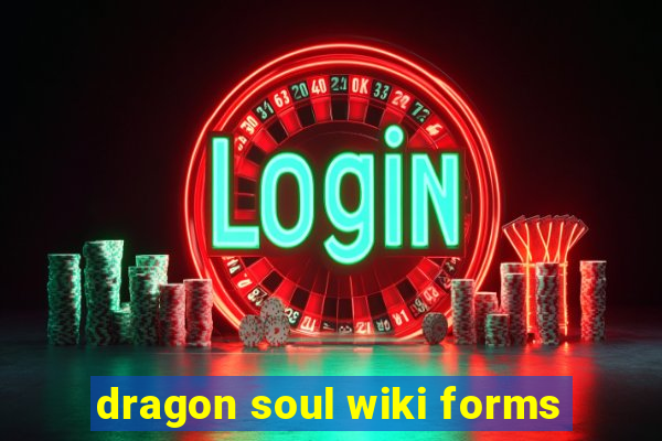 dragon soul wiki forms