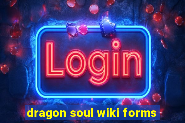 dragon soul wiki forms